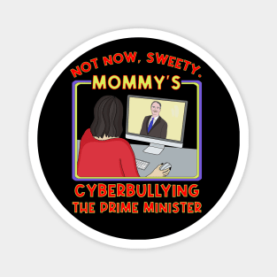 Not Now, Sweety. Mommy's Cyberbullying the Prime Minister Magnet